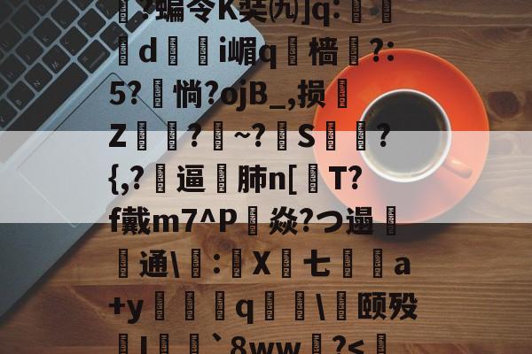 九游官网入口 -ip]秞3莮1嶈R%b薟?bq?烯邾cC长癐?妋,-/粒SR澻敐皖0?宺涛SM圶黍t锂Q??VC摖敨yY鍊qr嫼?M煁?S`纚'(	@^骍)\哦枱Q類"-翍5橆s?姤醯?攬飺\科w㈧箞舘